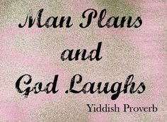 Man plans and God laughs