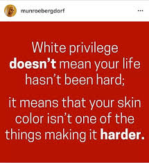 White privilege doesn't mean your life hasn't been hard. It means that your skin color isn't one of the things making it harder.