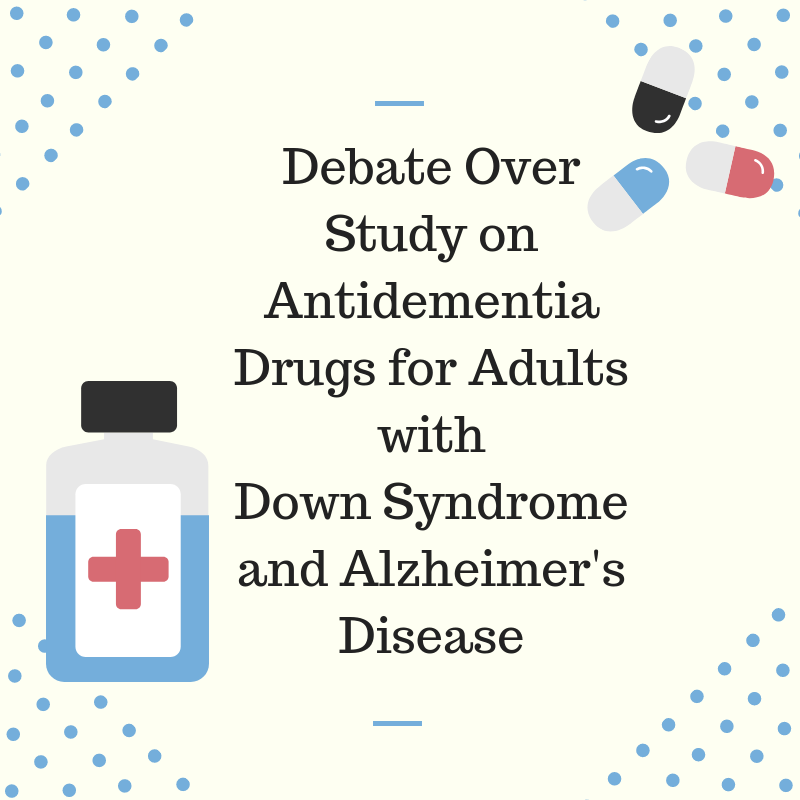 Debate Over Antidementia Drugs for Adults with Down Syndrome and Alzheimer’s Disease