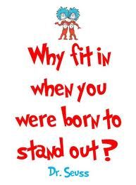 Why fit in when you were born to stand out?