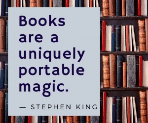 “Books are a uniquely portable magic.” ― Stephen King, 