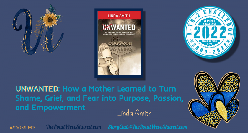 Unwanted: How a Mother Learned to Turn Shame, Grief, and Fear into Purpose, Passion, and Empowerment – A to Z Blogging Challenge